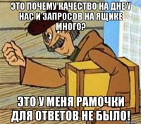 это почему качество на дне у нас и запросов на ящике много? это у меня рамочки для ответов не было!