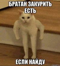 братан закурить есть если найду