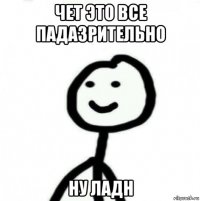 чет это все падазрительно ну ладн