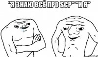 "я знаю всё про scp" "и я" 