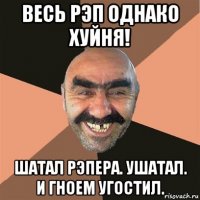 весь рэп однако хуйня! шатал рэпера. ушатал. и гноем угостил.