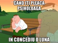 cand iti pleaca psiholoaga in concediu o luna