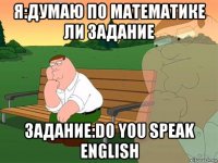 я:думаю по математике ли задание задание:do you speak english