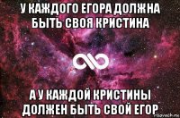 у каждого егора должна быть своя кристина а у каждой кристины должен быть свой егор