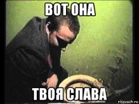 вот она твоя слава