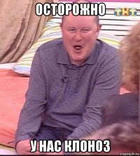 осторожно у нас клоноз