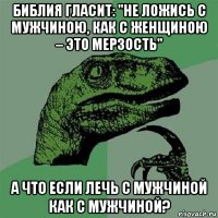 библия гласит: "не ложись с мужчиною, как с женщиною – это мерзость" а что если лечь с мужчиной как с мужчиной?