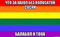 что за хахол без волосатой соски балабол и тока