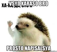 vsyo xaraso bro prosto napisalsya