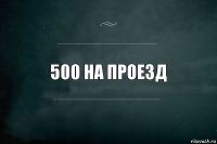 500 на проезд