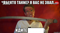 вы кто такие? я вас не звал.... идите █████!