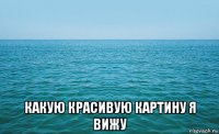  какую красивую картину я вижу