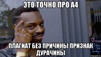 это точно про а4 плагиат без причины признак дурачины