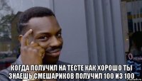  когда получил на тесте как хорошо ты знаешь смешариков получил 100 из 100