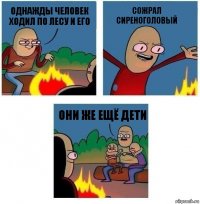 ОДНАЖДЫ ЧЕЛОВЕК ХОДИЛ ПО ЛЕСУ И ЕГО СОЖРАЛ СИРЕНОГОЛОВЫЙ ОНИ ЖЕ ЕЩЁ ДЕТИ