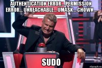 authentication error... permission error... unreachable... umask... chown... sudo