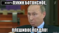 пукин ботоксное, плешивое пердло!