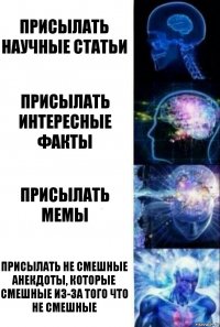 Присылать научные статьи Присылать интересные факты Присылать мемы Присылать не смешные анекдоты, которые смешные из-за того что не смешные