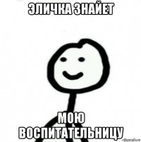 эличка знайет мою воспитательницу