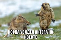  когда увидел актёра на квесте