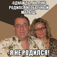 -однажды, на луне родился необычный малыш. -я не родился!