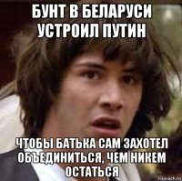 бунт в беларуси устроил путин чтобы батька сам захотел объединиться, чем никем остаться