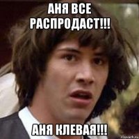 аня все распродаст!!! аня клевая!!!