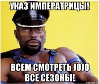 указ императрицы! всем смотреть jojo все сезоны!