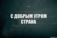 С добрым утром страна