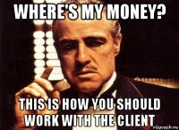 where's my money? this is how you should work with the client
