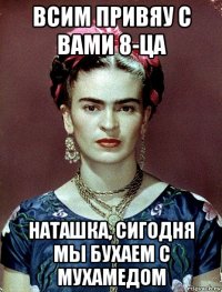 всим привяу с вами 8-ца наташка, сигодня мы бухаем с мухамедом