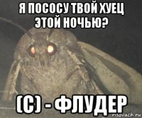 я пососу твой хуец этой ночью? (с) - флудер