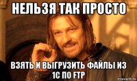 нельзя так просто взять и выгрузить файлы из 1с по ftp