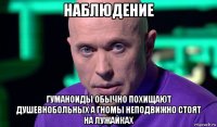 наблюдение гуманоиды обычно похищают душевнобольных а гномы неподвижно стоят на лужайках