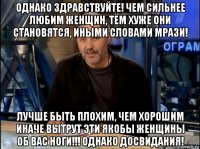 однако здравствуйте! чем сильнее любим женщин, тем хуже они становятся, иными словами мрази! лучше быть плохим, чем хорошим иначе вытрут эти якобы женщины об вас ноги!!! однако досвидания!