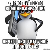 здраствуйте!это компния аирафлй! ничего не хотите у нас приобрести?