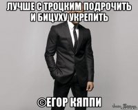 лучше с троцким подрочить и бицуху укрепить ©егор кяппи