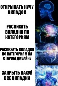 Открывать кучу вкладок Распихать вкладки по категориям Распихать вкладки по категориям на старом дизайне Закрыть нахуй все вкладки