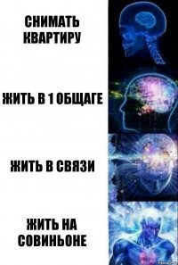 Снимать квартиру Жить в 1 общаге Жить в связи Жить на совиньоне