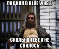 поднял в blue whell сколько тебе и не снилось