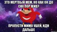 это мертвый мем, но как он до сих пор жив? пропусти мимо ушей, иди дальше