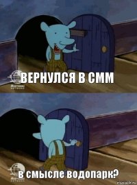 Вернулся в смм в смысле водопарк?