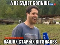 а не будет больше ваших старых bitshares