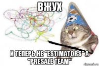 вжух и теперь не "estimators" а "presale team"