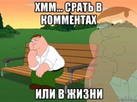 хмм... срать в комментах или в жизни