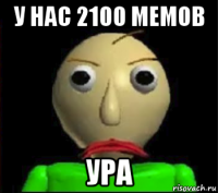 у нас 2100 мемов ура