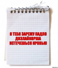 Я тебя зарежу падло дизлайкорша истечешься кровью