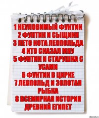 1 Неуловимый фунтик
2 Фунтик и сыщики
3 Лето кота леопольда
4 Кто сказал мяу
5 Фунтик и старушка с усами
6 Фунтик в цирке
7 Леопольд и золотая рыбка
8 Всемирная история древний египет