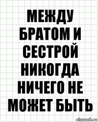 Между братом и сестрой никогда ничего не может быть