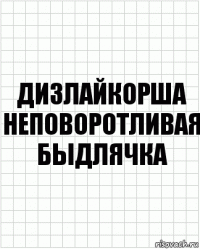 Дизлайкорша неповоротливая быдлячка